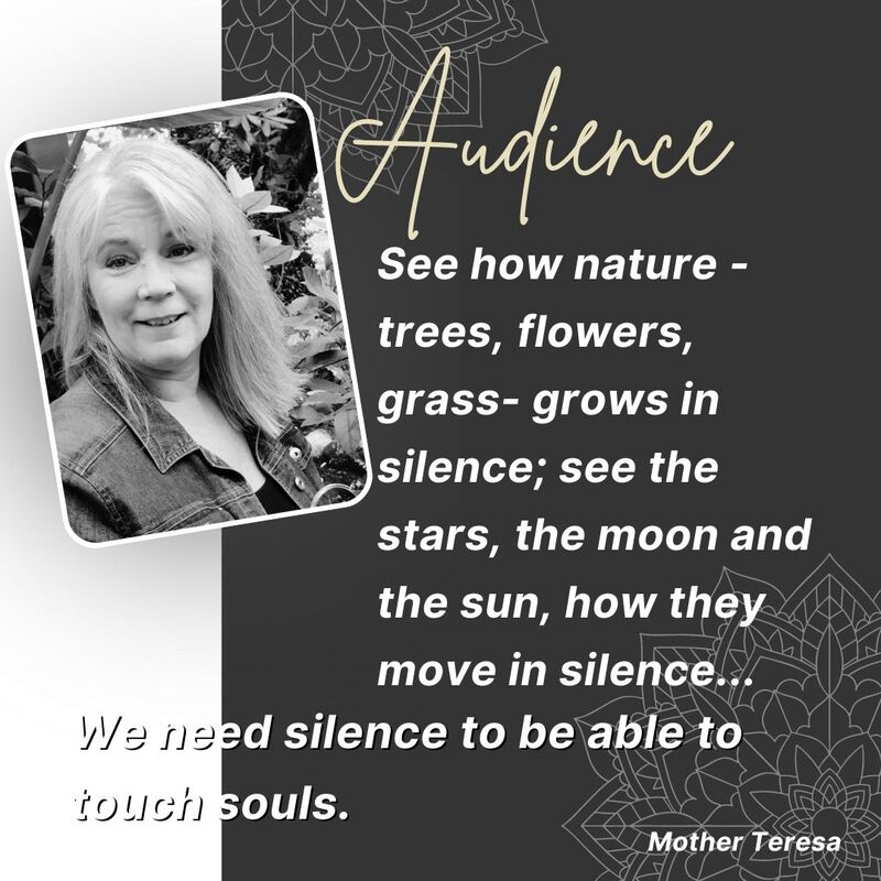 Audience, See how nature, trees, flowers, grass grows in silence; see the stars, the moon and the sun, how they move in silence... We need silence to be able to touch souls. Mother Teresa Interviewing Jesus Podcast 