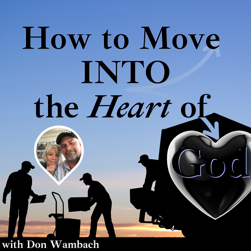 How to Move INTO the Heart of God with Don Wambach 